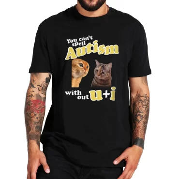 You Can't Spell Autism Without U And I T Shirt Funny Cat Meme Trend T-shirt Casual 100% Cotton Soft Unisex Tee Tops EU Size 2