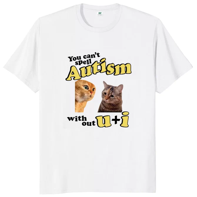 You Can't Spell Autism Without U And I T Shirt Funny Cat Meme Trend T-shirt Casual 100% Cotton Soft Unisex Tee Tops EU Size 4